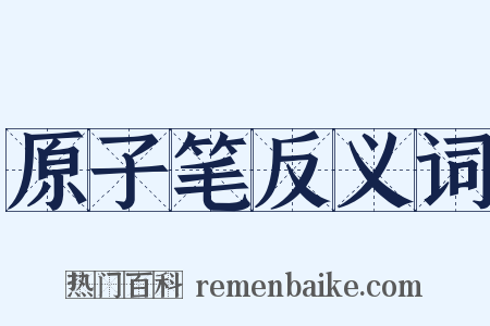 原子笔反义词是什么意思的图片